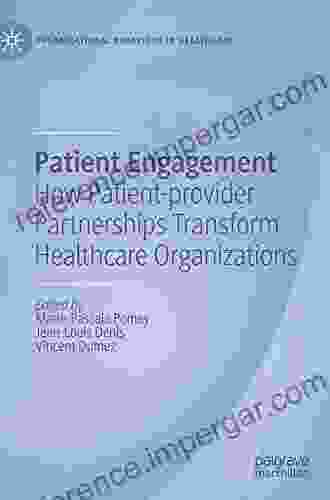 Patient Engagement: How Patient Provider Partnerships Transform Healthcare Organizations (Organizational Behaviour In Healthcare)