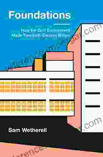 Foundations: How The Built Environment Made Twentieth Century Britain