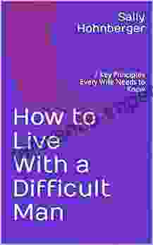 How To Live With A Difficult Man: 7 Key Principles Every Wife Needs To Know