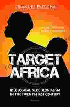 Target Africa: Ideological Neocolonialism In The Twenty First Century: Ideological Neo Colonialism Of The Twenty First Century