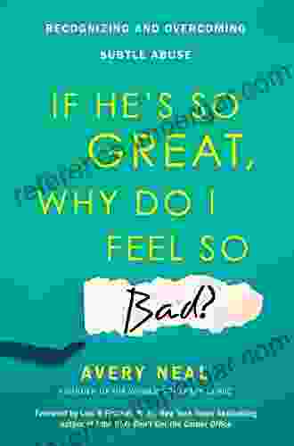 If He S So Great Why Do I Feel So Bad?: Recognizing And Overcoming Subtle Abuse