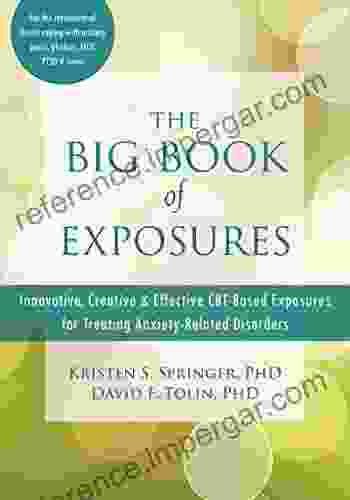 The Big Of Exposures: Innovative Creative And Effective CBT Based Exposures For Treating Anxiety Related Disorders