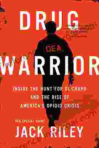 Drug Warrior: Inside The Hunt For El Chapo And The Rise Of America S Opioid Crisis