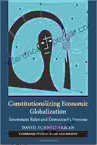 Constitutionalizing Economic Globalization: Investment Rules And Democracy S Promise (Cambridge Studies In Law And Society)