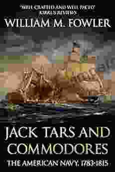 Jack Tars And Commodores: The American Navy 1783 1815