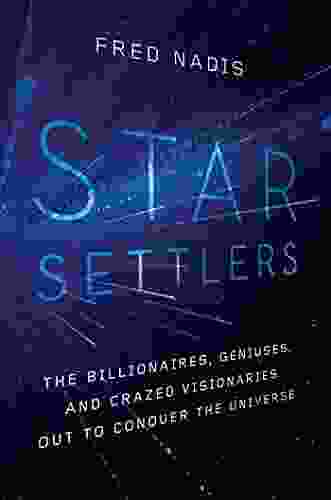 Star Settlers: The Billionaires Geniuses And Crazed Visionaries Out To Conquer The Universe