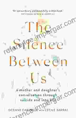 The Silence Between Us: A Mother And Daughter S Conversation Through Suicide And Into Life