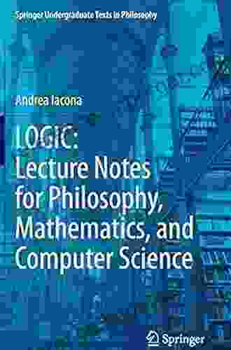 LOGIC: Lecture Notes For Philosophy Mathematics And Computer Science (Springer Undergraduate Texts In Philosophy)