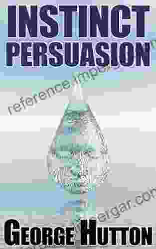 Instinct Persuasion: Leverage People S Ancient Instincts Control Their Behavior And Get Them To Do Anything