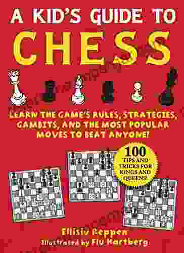 Kid S Guide To Chess: Learn The Game S Rules Strategies Gambits And The Most Popular Moves To Beat Anyone 100 Tips And Tricks For Kings And Queens