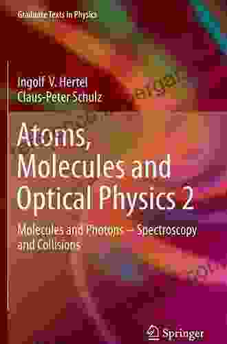 Atoms Molecules And Optical Physics 2: Molecules And Photons Spectroscopy And Collisions (Graduate Texts In Physics)