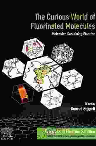 The Curious World Of Fluorinated Molecules: Molecules Containing Fluorine (Progress In Fluorine Science 6)