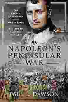 Napoleon S Peninsular War: The French Experience Of The War In Spain From Vimeiro To Corunna 1808 1809