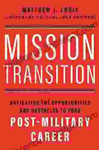 Mission Transition: Navigating The Opportunities And Obstacles To Your Post Military Career