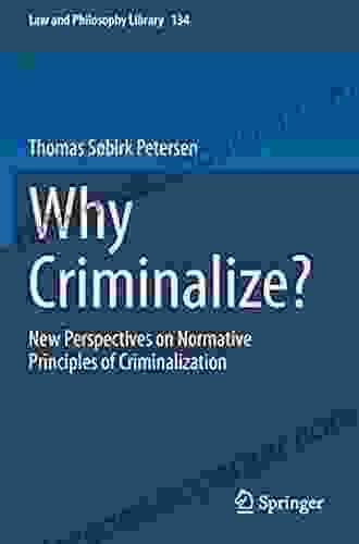 Why Criminalize?: New Perspectives On Normative Principles Of Criminalization (Law And Philosophy Library 134)