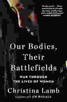 Our Bodies Their Battlefields: War Through The Lives Of Women