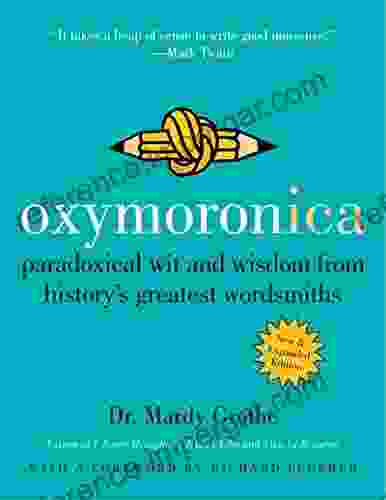 Oxymoronica: Paradoxical Wit And Wisdom From History S Greatest Wordsmiths