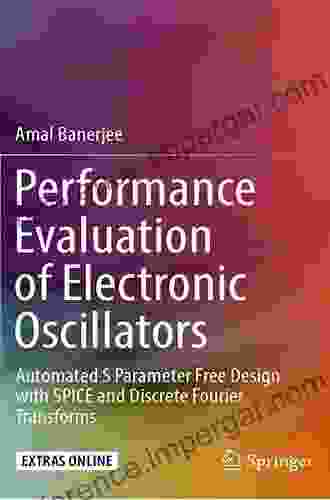 Performance Evaluation Of Electronic Oscillators: Automated S Parameter Free Design With SPICE And Discrete Fourier Transforms