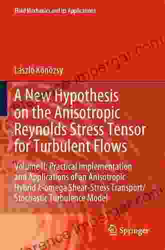 A New Hypothesis On The Anisotropic Reynolds Stress Tensor For Turbulent Flows: Volume II: Practical Implementation And Applications Of An Anisotropic Mechanics And Its Applications 125)