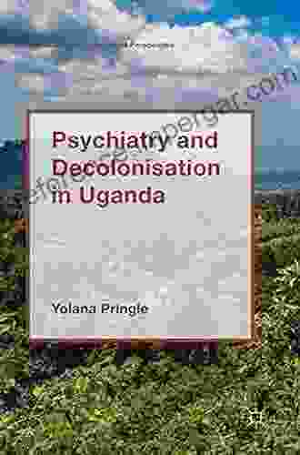 Psychiatry And Decolonisation In Uganda (Mental Health In Historical Perspective)