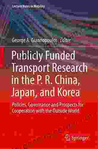 Publicly Funded Transport Research In The P R China Japan And Korea: Policies Governance And Prospects For Cooperation With The Outside World (Lecture Notes In Mobility)