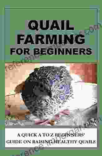 Quail Farming For Beginners: A Quick A To Z Beginners Guide On Raising Healthy Quails