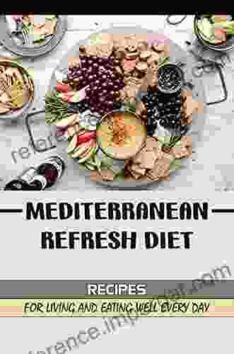 Mediterranean Refresh Diet: Recipes For Living And Eating Well Every Day: Mediterranean Diet