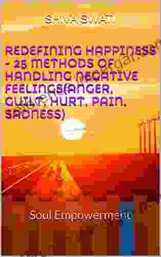 REDEFINING HAPPINESS 25 Methods Of Handling Negative Feelings(Anger Guilt Fear Anxiety Sadness): Spiritual Karma (a Soul S Perspective 3)