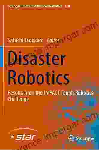 Disaster Robotics: Results From The ImPACT Tough Robotics Challenge (Springer Tracts In Advanced Robotics 128)