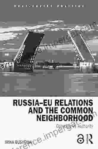 Russia EU Relations And The Common Neighborhood: Coercion Vs Authority (Post Soviet Politics)