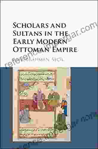 Scholars And Sultans In The Early Modern Ottoman Empire