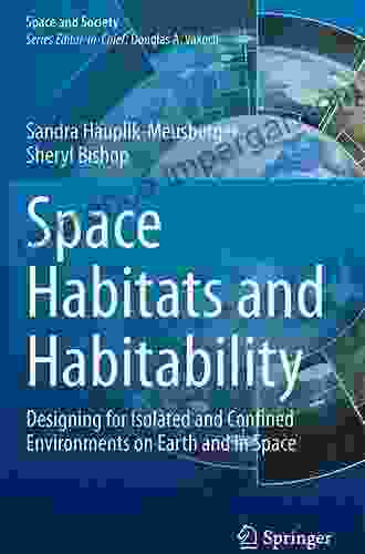 Space Habitats And Habitability: Designing For Isolated And Confined Environments On Earth And In Space (Space And Society)