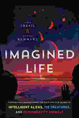 Imagined Life: A Speculative Scientific Journey Among The Exoplanets In Search Of Intelligent Aliens Ice Creatures And Supergravity Animals