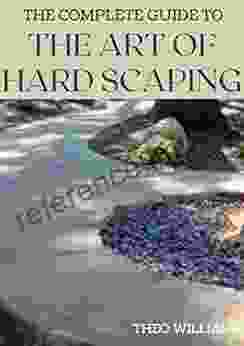 THE COMPLETE GUIDE TO THE ART OF HARD SCAPING : A Straight Forward Guide To Landscaping Using Stones And Concrete Mix