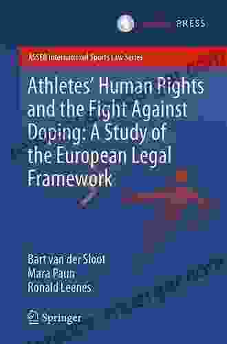 Athletes Human Rights And The Fight Against Doping: A Study Of The European Legal Framework (ASSER International Sports Law Series)