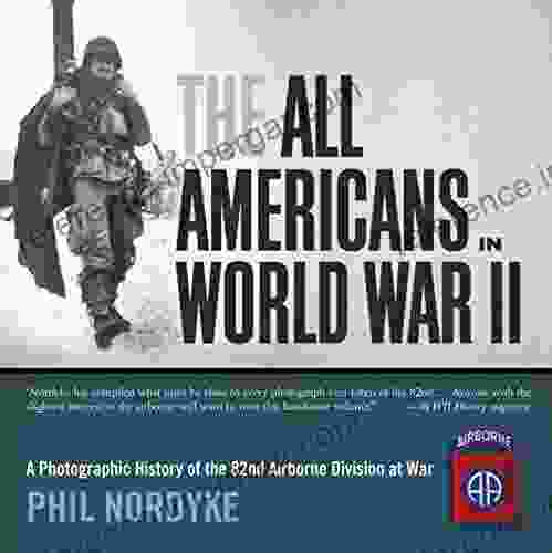 The All Americans In World War II: A Photographic History Of The 82nd Airborne Division At War