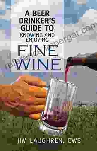 A Beer Drinker s Guide to Knowing and Enjoying Fine Wine