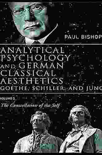 Analytical Psychology And German Classical Aesthetics: Goethe Schiller And Jung Volume 2: The Constellation Of The Self (Analytical Psychology And German Aesthetics)