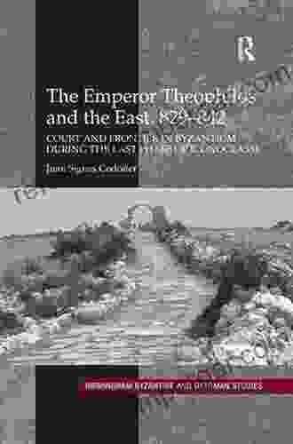 The Emperor Theophilos And The East 829 842: Court And Frontier In Byzantium During The Last Phase Of Iconoclasm (Birmingham Byzantine And Ottoman Studies)