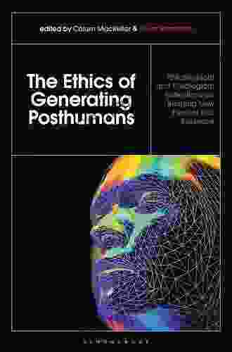 The Ethics Of Generating Posthumans: Philosophical And Theological Reflections On Bringing New Persons Into Existence