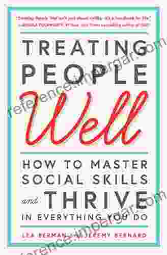 Treating People Well: The Extraordinary Power Of Civility At Work And In Life