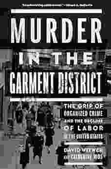 Murder In The Garment District: The Grip Of Organized Crime And The Decline Of Labor In The United States