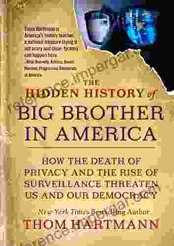 The Hidden History Of Big Brother In America: How The Death Of Privacy And The Rise Of Surveillance Threaten Us And Our Democracy (The Thom Hartmann Hidden History 7)