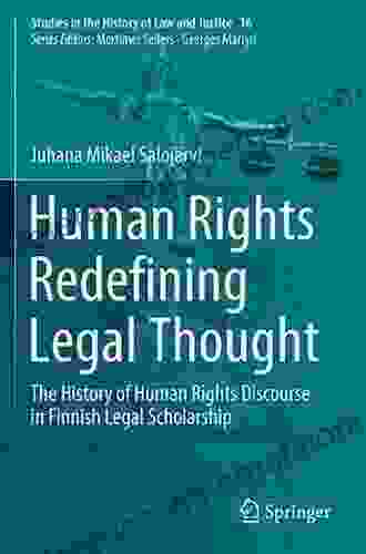 Human Rights Redefining Legal Thought: The History Of Human Rights Discourse In Finnish Legal Scholarship (Studies In The History Of Law And Justice 16)