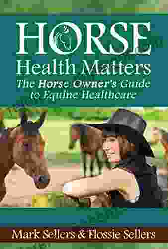 Horse Health Matters: The Horse Owner s Guide to Equine Healthcare