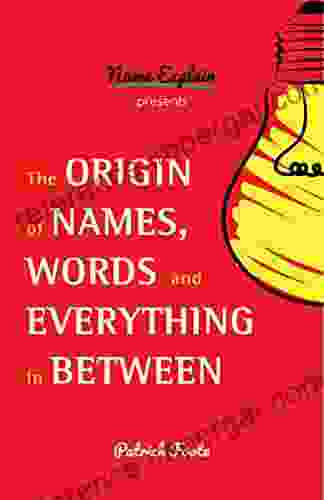 The Origin Of Names Words And Everything In Between