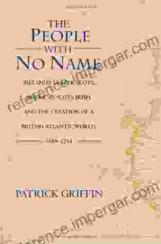 The People with No Name: Ireland s Ulster Scots America s Scots Irish and the Creation of a British Atlantic World 1689 1764