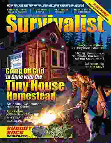 Going Off Grid: The Tiny House Homestead Survivalist Magazine Issue #27