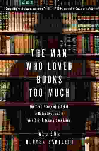 The Man Who Loved Too Much: The True Story Of A Thief A Detective And A World Of Literary Obsession