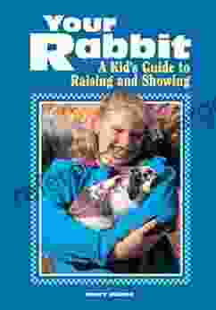 Your Rabbit: A Kid S Guide To Raising And Showing